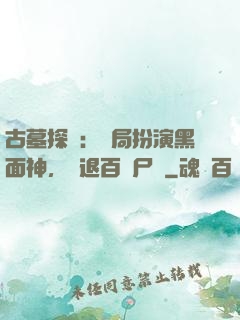 古墓探險：開局扮演黑面神，嚇退百萬尸蟞
