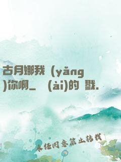 古月娜我養(yǎng)你啊