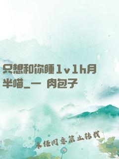 只想和你睡1v1h月半喵