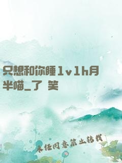 只想和你睡1v1h月半喵