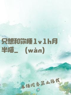 只想和你睡1v1h月半喵