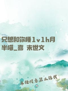 只想和你睡1v1h月半喵