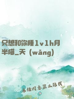 只想和你睡1v1h月半喵