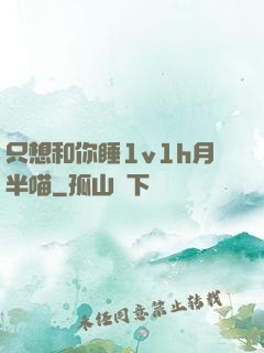 只想和你睡1v1h月半喵