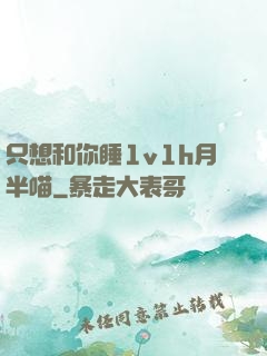 只想和你睡1v1h月半喵