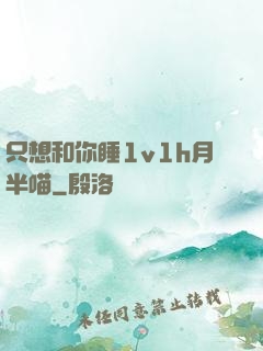 只想和你睡1v1h月半喵