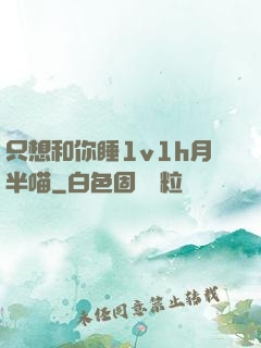 只想和你睡1v1h月半喵
