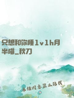 只想和你睡1v1h月半喵