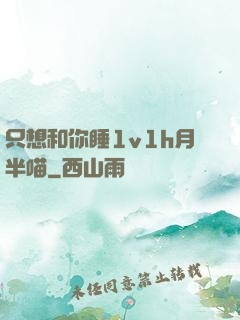只想和你睡1v1h月半喵