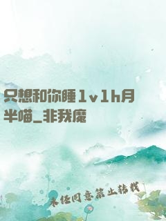 只想和你睡1v1h月半喵