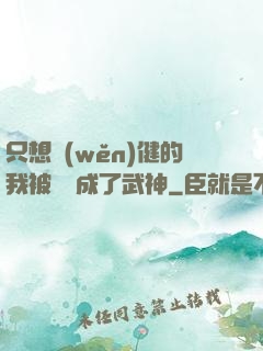 只想穩(wěn)健的我被掛機成了武神