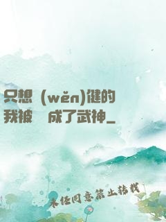 只想穩(wěn)健的我被掛機成了武神