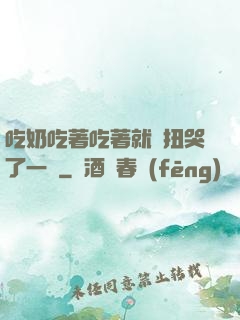 吃奶吃著吃著就亂扭哭了一聲