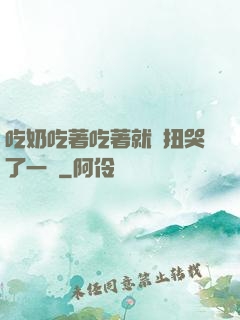 吃奶吃著吃著就亂扭哭了一聲