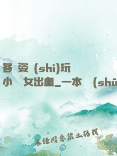各種姿勢(shì)玩小處雛女出血
