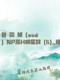 各種姿勢被學(xué)長NP高H明星鼓勵(lì)