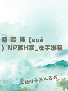 各種姿勢被學(xué)長NP高H灌