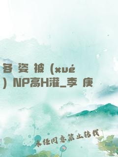 各種姿勢被學(xué)長NP高H灌
