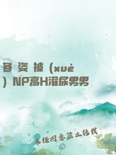 各種姿勢被學(xué)長NP高H灌尿男男
