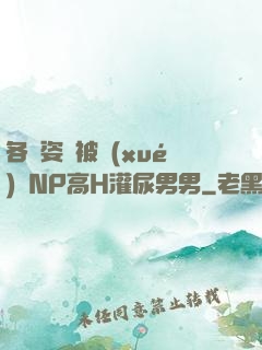 各種姿勢被學(xué)長NP高H灌尿男男