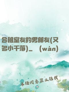 合租室友的男朋友(又名小千落)