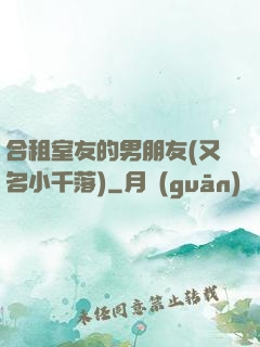 合租室友的男朋友(又名小千落)