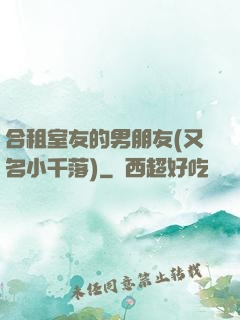 合租室友的男朋友(又名小千落)