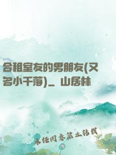 合租室友的男朋友(又名小千落)