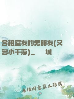 合租室友的男朋友(又名小千落)
