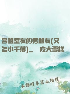 合租室友的男朋友(又名小千落)