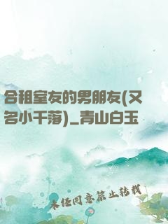 合租室友的男朋友(又名小千落)