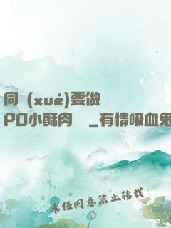 同學(xué)要做嗎PO小酥肉閱讀