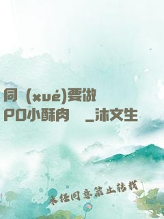 同學(xué)要做嗎PO小酥肉閱讀
