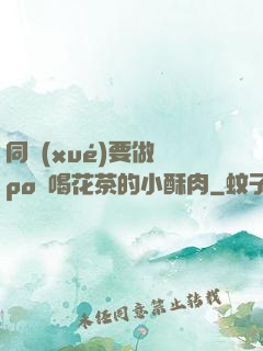 同學(xué)要做嗎po愛喝花茶的小酥肉
