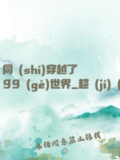 同時(shí)穿越了99個(gè)世界