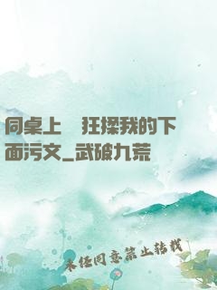同桌上課瘋狂揉我的下面污文