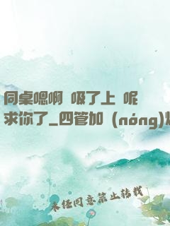 同桌嗯啊別吸了上課呢求你了