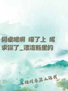 同桌嗯啊別吸了上課呢求你了