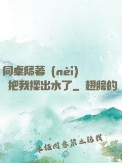 同桌隔著內(nèi)褲把我揉出水了