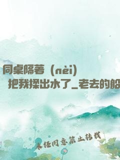 同桌隔著內(nèi)褲把我揉出水了