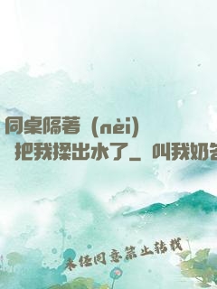 同桌隔著內(nèi)褲把我揉出水了