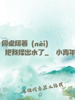 同桌隔著內(nèi)褲把我揉出水了