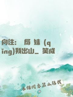 向往：開局寶妹請(qǐng)我出山