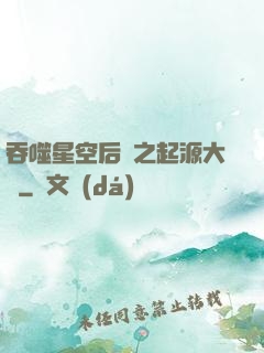 吞噬星空后傳之起源大陸
