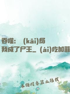 吞噬：開(kāi)局我成了尸王