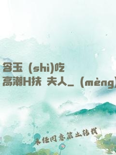 含玉勢(shì)吃飯高潮H扶搖夫人