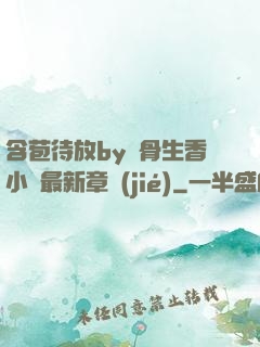 含苞待放by謎骨生香小說最新章節(jié)