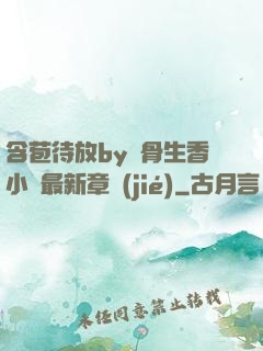 含苞待放by謎骨生香小說最新章節(jié)
