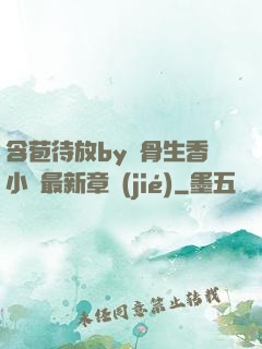 含苞待放by謎骨生香小說最新章節(jié)