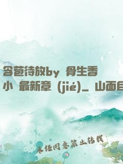 含苞待放by謎骨生香小說最新章節(jié)